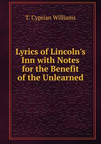 Lyrics of Lincoln's Inn with Notes for the Benefit of the Unlearned