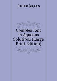 Complex Ions in Aqueous Solutions (Large Print Edition)