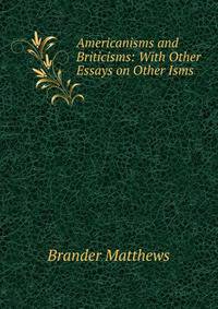 Americanisms and Briticisms: With Other Essays on Other Isms