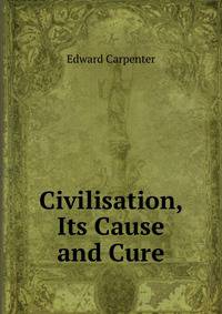 Civilisation, Its Cause and Cure