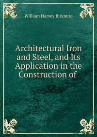 Architectural Iron and Steel, and Its Application in the Construction of .