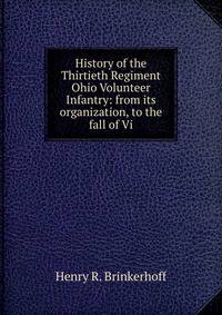 History of the Thirtieth Regiment Ohio Volunteer Infantry: from its organization, to the fall of Vi