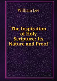 The Inspiration of Holy Scripture: Its Nature and Proof