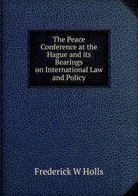 The Peace Conference at the Hague and its Bearings on International Law and Policy