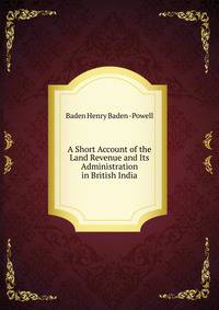 A Short Account of the Land Revenue and Its Administration in British India