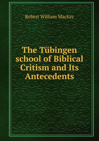 The Tubingen school of Biblical Critism and Its Antecedents
