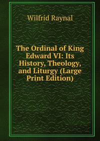 The Ordinal of King Edward VI: Its History, Theology, and Liturgy (Large Print Edition)