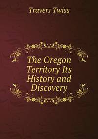 The Oregon Territory Its History and Discovery