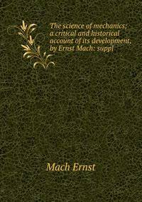 The science of mechanics; a critical and historical account of its development, by Ernst Mach: suppl