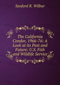 The California Condor, 1966-76: A Look at its Past and Future: U.S. Fish and Wildlife Service