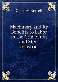 Machinery and Its Benefits to Labor in the Crude Iron and Steel Industries