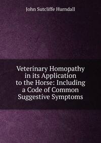 Veterinary Homopathy in its Application to the Horse: Including a Code of Common Suggestive Symptoms
