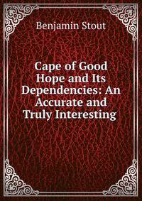 Cape of Good Hope and Its Dependencies: An Accurate and Truly Interesting .
