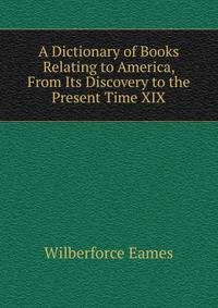 A Dictionary of Books Relating to America, From Its Discovery to the Present Time XIX