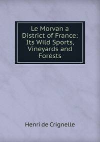 Le Morvan a District of France: Its Wild Sports, Vineyards and Forests