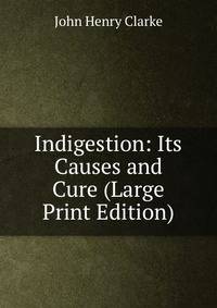 Indigestion: Its Causes and Cure (Large Print Edition)