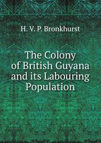 The Colony of British Guyana and its Labouring Population