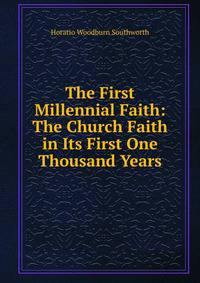 The First Millennial Faith: The Church Faith in Its First One Thousand Years