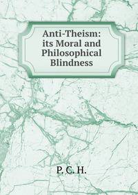 Anti-Theism: its Moral and Philosophical Blindness