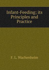 Infant-Feeding; its Principles and Practice