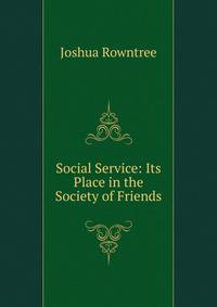 Social Service: Its Place in the Society of Friends