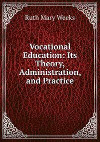 Vocational Education: Its Theory, Administration, and Practice