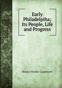 Early Philadelpiha; Its People, Life and Progress