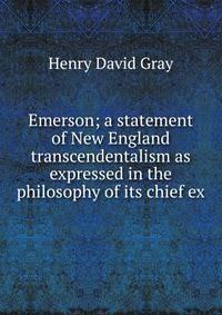 Emerson; a statement of New England transcendentalism as expressed in the philosophy of its chief ex
