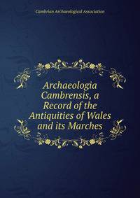Archaeologia Cambrensis, a Record of the Antiquities of Wales and its Marches