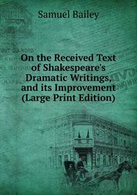 On the Received Text of Shakespeare's Dramatic Writings, and its Improvement (Large Print Edition)