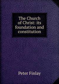 The Church of Christ: its foundation and constitution
