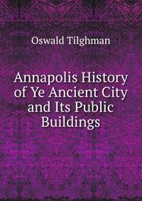 Annapolis History of Ye Ancient City and Its Public Buildings