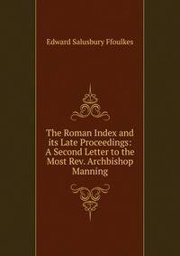 The Roman Index and its Late Proceedings: A Second Letter to the Most Rev. Archbishop Manning