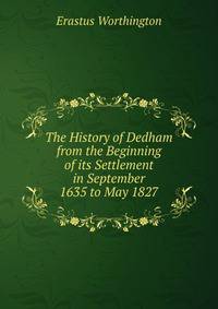 The History of Dedham from the Beginning of its Settlement in September 1635 to May 1827