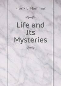 Life and Its Mysteries