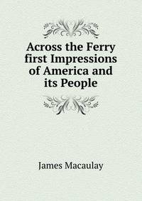 Across the Ferry first Impressions of America and its People