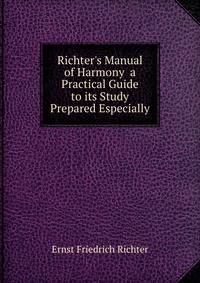 Richter's Manual of Harmony a Practical Guide to its Study Prepared Especially