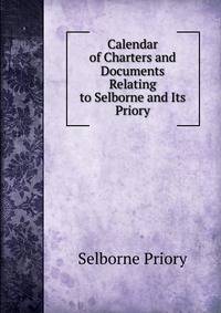 Calendar of Charters and Documents Relating to Selborne and Its Priory