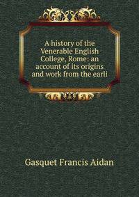 A history of the Venerable English College, Rome: an account of its origins and work from the earli