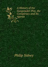 A History of the Gunpowder Plot, the Conspiracy and Its Agents