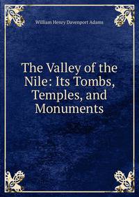 The Valley of the Nile: Its Tombs, Temples, and Monuments