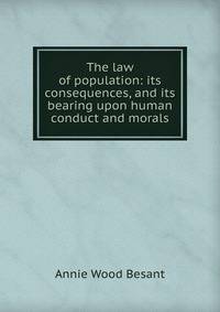 The law of population: its consequences, and its bearing upon human conduct and morals