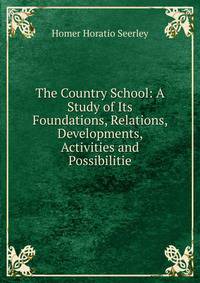 The Country School: A Study of Its Foundations, Relations, Developments, Activities and Possibilitie