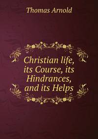 Christian life, its Course, its Hindrances, and its Helps.