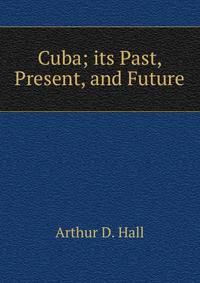Cuba; its Past, Present, and Future
