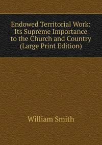 Endowed Territorial Work: Its Supreme Importance to the Church and Country (Large Print Edition)
