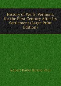 History of Wells, Vermont, for the First Century After Its Settlement (Large Print Edition)