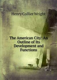 The American City: An Outline of Its Development and Functions