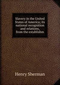 Slavery in the United States of America; its national recognition and relations, from the establishm