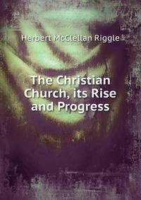 The Christian Church, its Rise and Progress